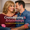 Crossdressing and Relationships: The Complete Guide for Couples