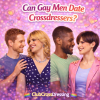 Can Gay Men Date Crossdressers? Yes, Absolutely