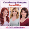 Crossdressing Hairstyles: Beyond Wigs