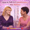 How to Talk to Crossdressers You Admire